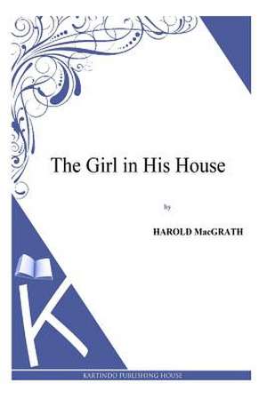 The Girl in His House de Harold Macgrath