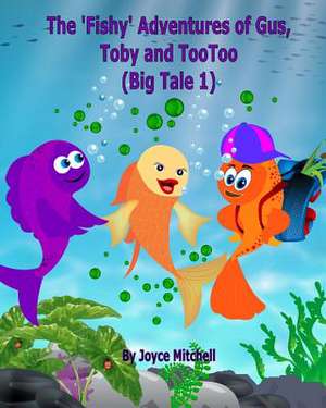 The 'Fishy' Adventures of Gus, Toby and Tootoo de Joyce Mitchell