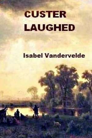 Custer Laughed de Isabel Vandervelde