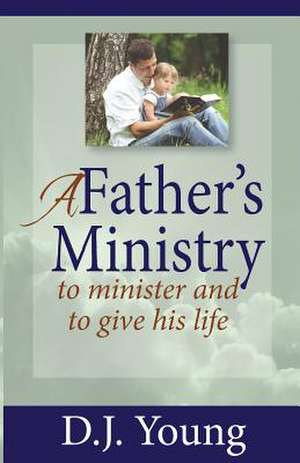 A Father's Ministry de D. J. Young