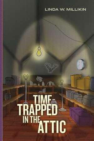 Time-Trapped in the Attic de Linda W. Millikin