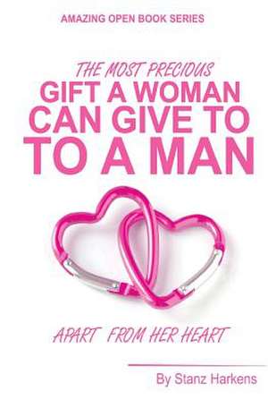 The Most Precious Gift a Woman Can Give to a Man Apart from Her Heart de Stanz Harkens