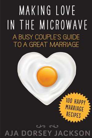 Making Love in the Microwave de Aja Dorsey Jackson