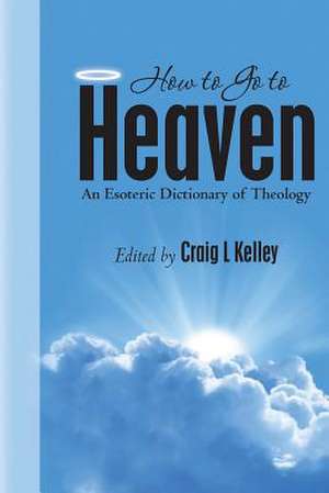 How to Go to Heaven de Craig L. Kelley