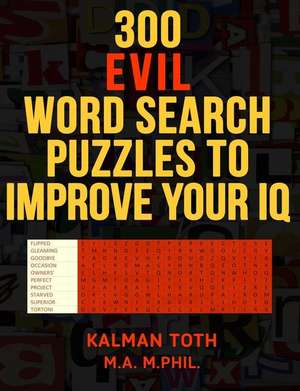 300 Evil Word Search Puzzles to Improve Your IQ de Kalman Toth M. a. M. Phil