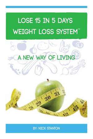 Lose 15 in 5 Days Diet Weight Loss System de Nick Stanton