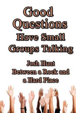 Good Questions Have Small Groups Talking -- Between a Rock and a Hard Place de Josh Hunt