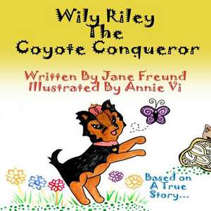 Wily Riley the Coyote Conqueror de Jane Freund