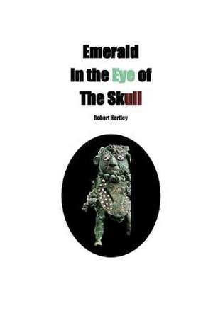 Emerald in the Eye of the Skull de Robert Hartley