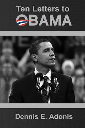 Ten Letters to Obama de Dennis E. Adonis