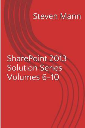 Sharepoint 2013 Solution Series Volumes 6-10 de Steven Mann