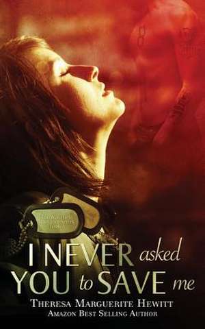 I Never Asked You to Save Me de Theresa Marguerite Hewitt