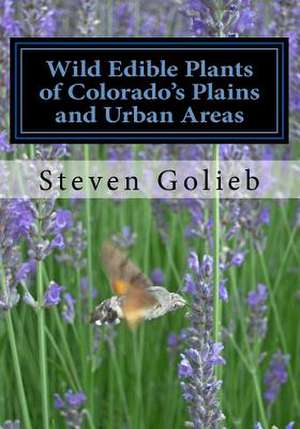 Wild Edible Plants of Colorado's Plains and Urban Areas de Steven C. Golieb