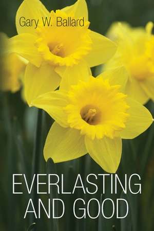 Everlasting and Good de Gary W. Ballard