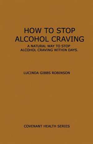 How to Stop Alcohol Craving de Lucinda Gibbs Robinson