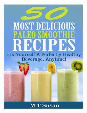 50 Most Delicious Paleo Smoothie Recipes de M. T. Susan