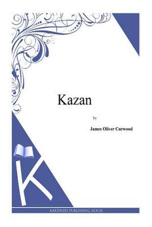 Kazan de James Oliver Curwood