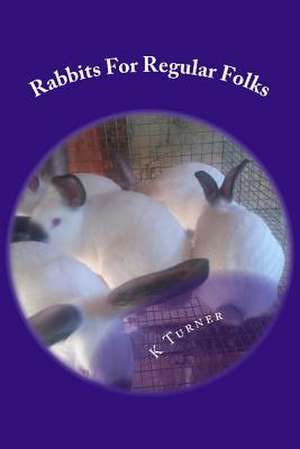 Rabbits for Regular Folks de K. S. Turner