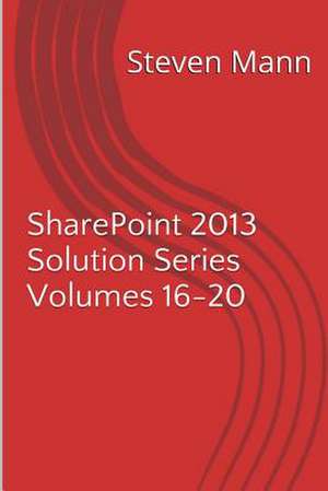 Sharepoint 2013 Solution Series Volumes 16-20 de Steven Mann