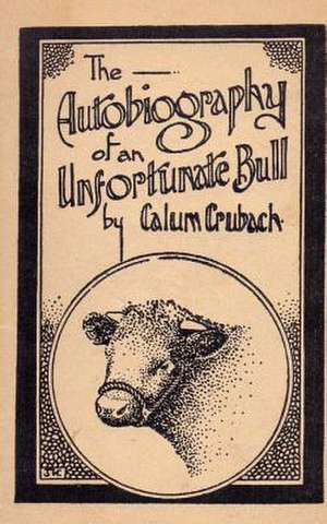 The Autobiography of an Unfortunate Bull de Calum Crubach