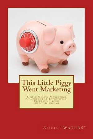 This Little Piggy Went Marketing de Alicia Waters