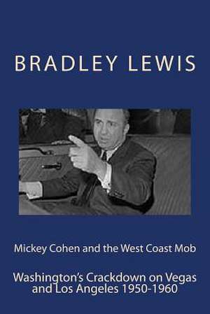 Mickey Cohen and the West Coast Mob de Bradley Lewis