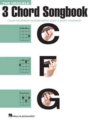 The Ukulele 3 Chord Songbook: Play 50 Great Songs with Just 3 Easy Chords! de Hal Leonard Publishing Corporation