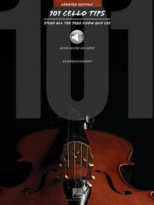 101 Cello Tips - Updated Edition: Stuff All the Pros Know and Use de Angela Schmidt