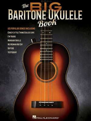 The Big Baritone Ukulele Book: 125 Popular Songs de Hal Leonard Corp