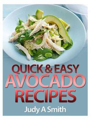 Quick & Easy Avocado Recipes de Judy A. Smith