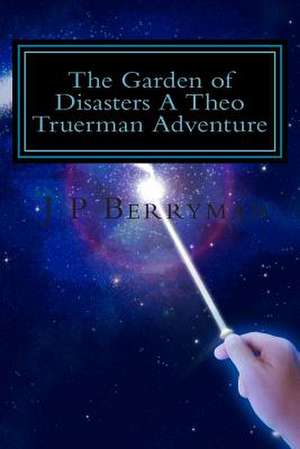 The Garden of Disasters a Theo Truerman Adventure de J. P. Berryman