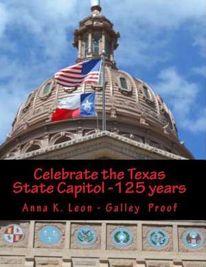 Celebrate the Texas State Capitol -125 Years de Anna K. Leon