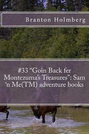 #33 Goin Back Fer Montezuma's Treasures de Branton K. Holmberg