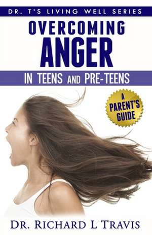 Overcoming Anger in Teens and Pre-Teens de Dr Richard L. Travis