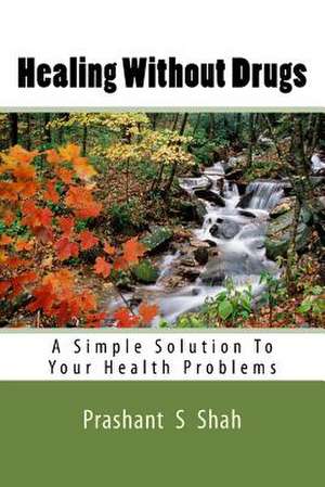 Healing Without Drugs de MR Prashant Shivanand Shah