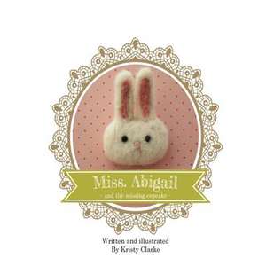 Miss. Abigail and the Missing Cupcake de Kristy Clarke