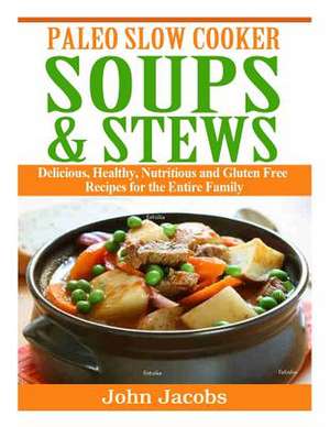 Paleo Slow Cooker Soups & Stews de John Jacobs