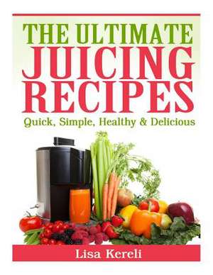 The Ultimate Juicing Recipes de Lisa Kereli