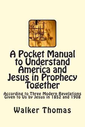 A Pocket Manual to Understand America and Jesus in Prophecy Together de Walker Thomas