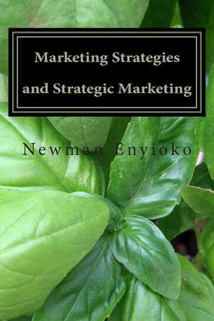 Marketing Strategies and Strategic Marketing de MR Newman Chintuwa Enyioko