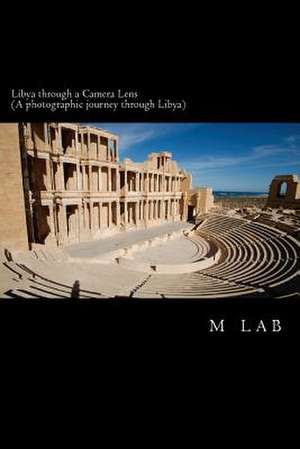 Libya Through a Camera Lens (a Photographic Journey Through Libya) de M. Lab