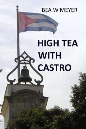 High Tea with Castro Second Edition de Bea W. Meyer