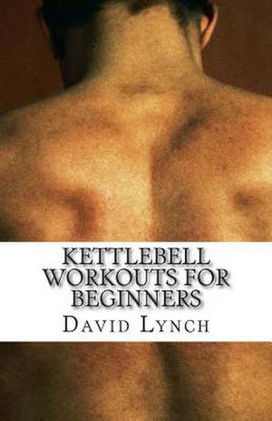 Kettlebell Workouts for Beginners de David Lynch