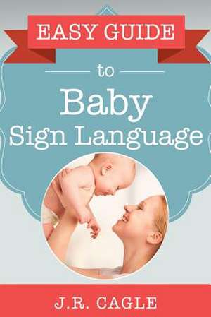 Easy Guide to Baby Sign Language de J. R. Cagle