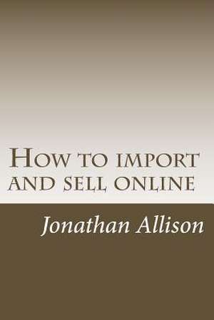 How to Import and Sell Online de Jonathan M. Allison