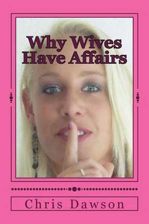 Why Wives Have Affairs de Chris Dawson