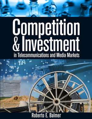 Competition and Investment in Telecommunications and Media Markets de Roberto E. Balmer