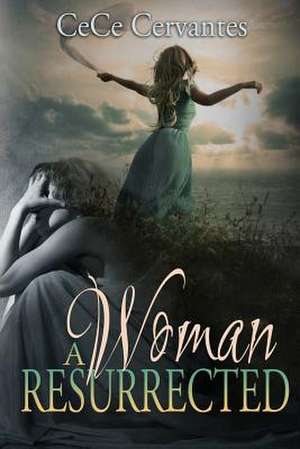 A Woman Resurrected de Cece Cervantes