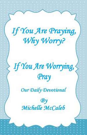 If You're Praying, Why Worry? de Michelle McCaleb