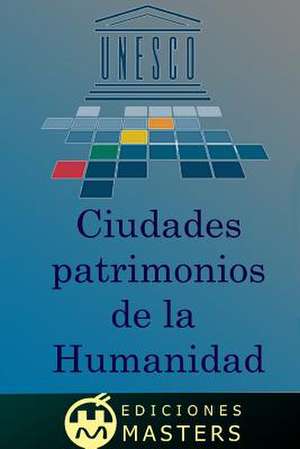 Ciudades Patrimonio de La Humanidad de Adolfo Perez Agusti